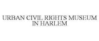 URBAN CIVIL RIGHTS MUSEUM IN HARLEM