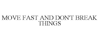 MOVE FAST AND DON'T BREAK THINGS