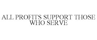 ALL PROFITS SUPPORT THOSE WHO SERVE