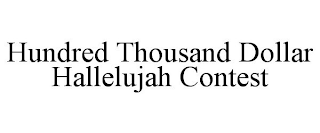 HUNDRED THOUSAND DOLLAR HALLELUJAH CONTEST