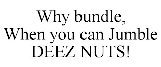 WHY BUNDLE, WHEN YOU CAN JUMBLE DEEZ NUTS!