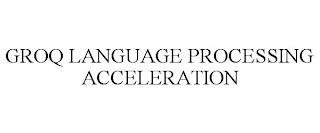 GROQ LANGUAGE PROCESSING ACCELERATION