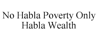 NO HABLA POVERTY ONLY HABLA WEALTH