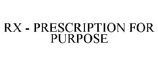 RX FOR PURPOSE