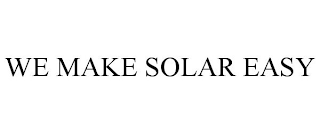 WE MAKE SOLAR EASY