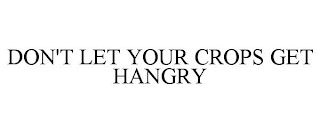 DON'T LET YOUR CROPS GET HANGRY