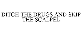 DITCH THE DRUGS AND SKIP THE SCALPEL