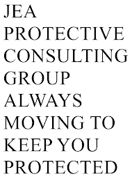 JEA PROTECTIVE CONSULTING GROUP  ALWAYS MOVING TO KEEP YOU PROTECTED