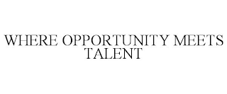 WHERE OPPORTUNITY MEETS TALENT