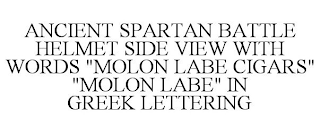 ANCIENT SPARTAN BATTLE HELMET SIDE VIEW WITH WORDS "MOLON LABE CIGARS" "MOLON LABE" IN GREEK LETTERING