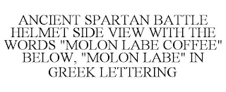 ANCIENT SPARTAN BATTLE HELMET SIDE VIEW WITH THE WORDS "MOLON LABE COFFEE" BELOW, "MOLON LABE" IN GREEK LETTERING