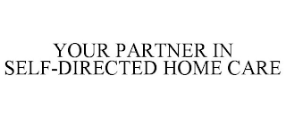 YOUR PARTNER IN SELF-DIRECTED HOME CARE