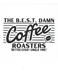 THE B.E.S.T. DAMN COFFEE ROASTERS "BETTER EVERY SINGLE TIME!"