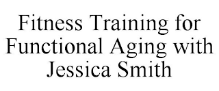 FITNESS TRAINING FOR FUNCTIONAL AGING WITH JESSICA SMITH