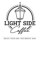 LIGHT SIDE COFFEE ENJOY YOUR DAY THE BRIGHT WAY