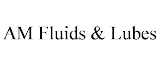 AM FLUIDS & LUBES