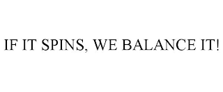 IF IT SPINS, WE BALANCE IT!