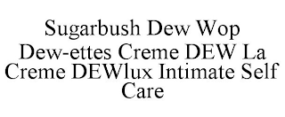SUGARBUSH DEW WOP DEW-ETTES CREME DEW LA CREME DEWLUX INTIMATE SELF CARE