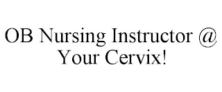 OB NURSING INSTRUCTOR @ YOUR CERVIX!