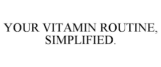 YOUR VITAMIN ROUTINE, SIMPLIFIED.