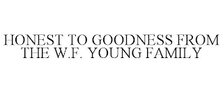 HONEST TO GOODNESS FROM THE W.F. YOUNG FAMILY