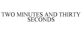 TWO MINUTES AND THIRTY SECONDS