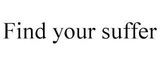 FIND YOUR SUFFER