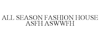 ALL SEASON FASHION HOUSE ASFH ASWWFH