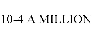 10-4 A MILLION