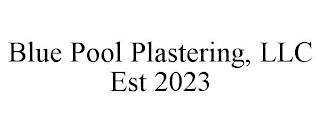 BLUE POOL PLASTERING, LLC EST 2023