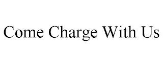 COME CHARGE WITH US