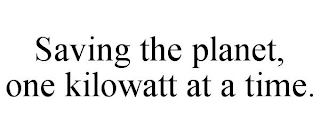 SAVING THE PLANET, ONE KILOWATT AT A TIME.