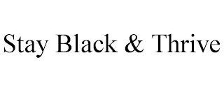 STAY BLACK & THRIVE