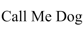 CALL ME DOG