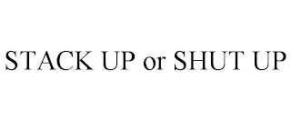 STACK UP OR SHUT UP