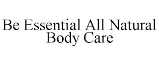 BE ESSENTIAL ALL NATURAL BODY CARE