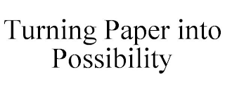 TURNING PAPER INTO POSSIBILITY