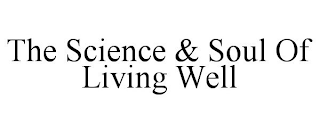 THE SCIENCE & SOUL OF LIVING WELL