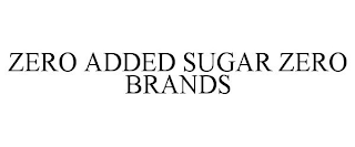 ZERO ADDED SUGAR ZERO BRANDS