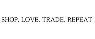 SHOP. LOVE. TRADE. REPEAT.
