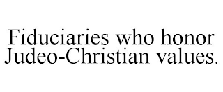 FIDUCIARIES WHO HONOR JUDEO-CHRISTIAN VALUES.