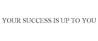 YOUR SUCCESS IS UP TO YOU