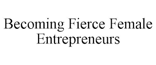 BECOMING FIERCE FEMALE ENTREPRENEURS