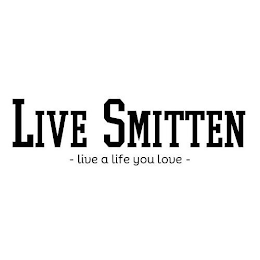 LIVE SMITTEN - LIVE A LIFE YOU LOVE -