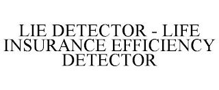 LIE DETECTOR - LIFE INSURANCE EFFICIENCY DETECTOR