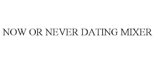 NOW OR NEVER DATING MIXER
