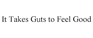 IT TAKES GUTS TO FEEL GOOD