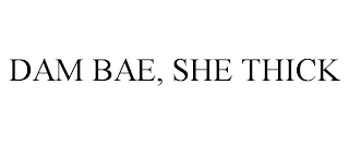 DAM BAE, SHE THICK