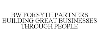 BW FORSYTH PARTNERS BUILDING GREAT BUSINESSES THROUGH PEOPLE