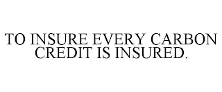 TO INSURE EVERY CARBON CREDIT IS INSURED.